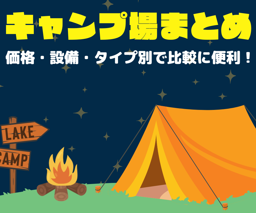 【キャンプ場まとめ】価格・設備・タイプ別で比較に便利！